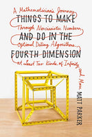 Things to Make and Do in the Fourth Dimension: A Mathematician's Journey Through Narcissistic Numbers, Optimal Dating Algorithms, at Least Two Kinds of Infinity, and More